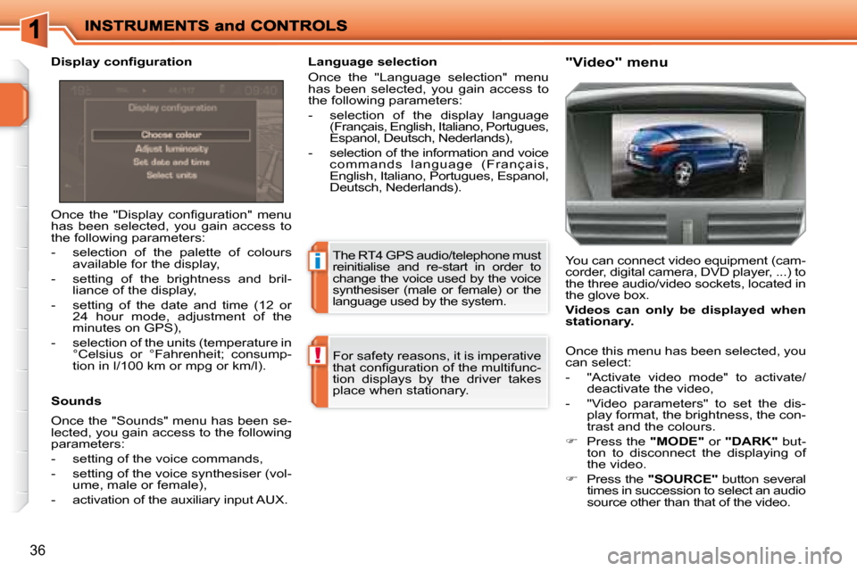 Peugeot 207 Dag 2007.5  Owners Manual i
!
36
� �O�n�c�e�  �t�h�e�  �"�D�i�s�p�l�a�y�  �c�o�n�i� �g�u�r�a�t�i�o�n�"�  �m�e�n�u�  
has  been  selected,  you  gain  access  to 
the following parameters:  
   -   selection  of  the  palette  