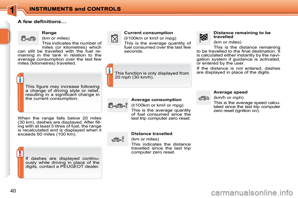 Peugeot 207 Dag 2007.5  Owners Manual !
i
i
40
  Distance remaining to be  
travelled  
 (km or miles)  
 This  is  the  distance  remaining 
�t�o� �b�e� �t�r�a�v�e�l�l�e�d� �t�o� �t�h�e� �i� �n�a�l� �d�e�s�t�i�n�a�t�i�o�n�.� �I�t�  
is c