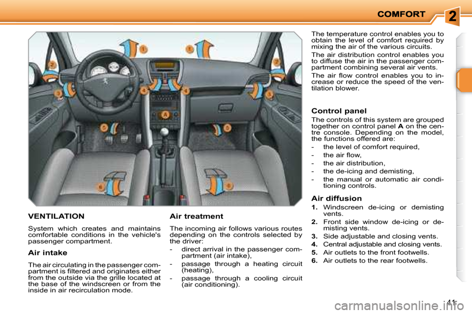 Peugeot 207 Dag 2007.5  Owners Manual 41
       VENTILATION 
 System  which  creates  and  maintains  
comfortable  conditions  in  the  vehicles 
passenger compartment.   Air treatment  
 The incoming air follows various routes  
depend