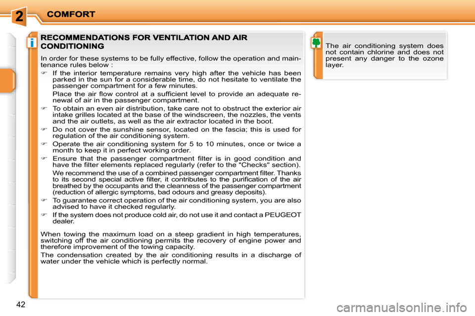 Peugeot 207 Dag 2007.5  Owners Manual i
42
 The  air  conditioning  system  does  
not  contain  chlorine  and  does  not 
present  any  danger  to  the  ozone 
layer. 
 In order for these systems to be fully effective, follow the operati