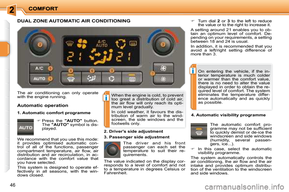 Peugeot 207 Dag 2007.5  Owners Manual i
i
46
 When the engine is cold, to prevent  
too  great  a  distribution  of  cold  air, 
�t�h�e�  �a�i�r�  �l� �o�w�  �w�i�l�l�  �o�n�l�y�  �r�e�a�c�h�  �i�t�s�  �o�p�t�i�-
mum level gradually.  
 I