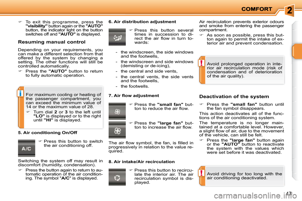 Peugeot 207 Dag 2007.5 Service Manual !
!
i
47
   
�    To  exit  this  programme,  press  the  
"visibility"   button again or the   "AUTO"  
button, the indicator light on the button  
switches off and   "AUTO"  is displayed.    
   