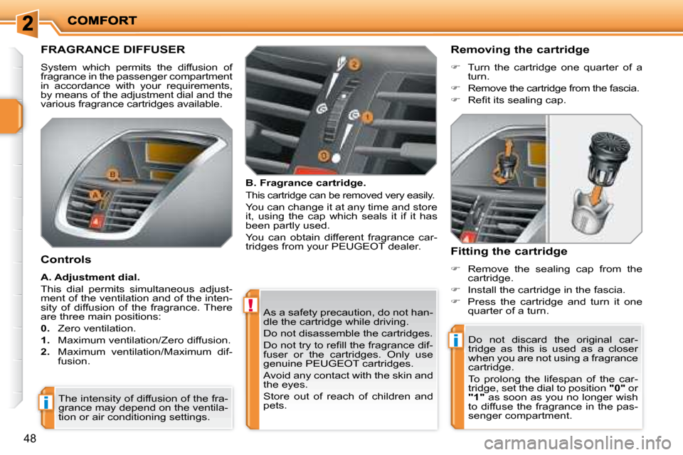 Peugeot 207 Dag 2007.5 Service Manual !
i
i
48
 As a safety precaution, do not han- 
dle the cartridge while driving.  
 Do not disassemble the cartridges. 
� �D�o� �n�o�t� �t�r�y� �t�o� �r�e�i� �l�l� �t�h�e� �f�r�a�g�r�a�n�c�e� �d�i�f�- 