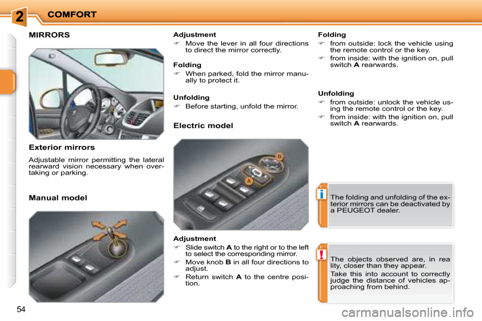 Peugeot 207 Dag 2007.5 Workshop Manual i
!
54
     MIRRORS 
  Exterior mirrors  
 Adjustable  mirror  permitting  the  lateral  
rearward  vision  necessary  when  over-
taking or parking.    Folding  
   
�    from  outside:  lock  the