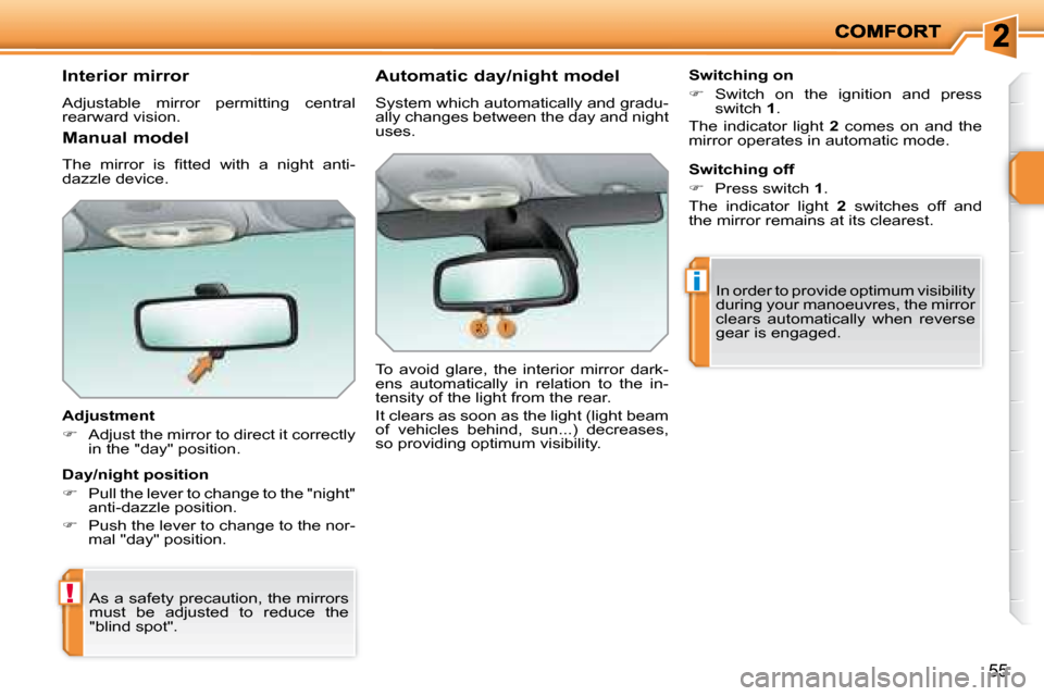 Peugeot 207 Dag 2007.5 Workshop Manual !
i
55
      Interior mirror  
 Adjustable  mirror  permitting  central  
rearward vision.   
�	�	�A�d�j�u�s�t�m�e�n�t�	 
   
�    Adjust the mirror to direct it correctly 
�i�n� �t�h�e� �"�d�a�y�"