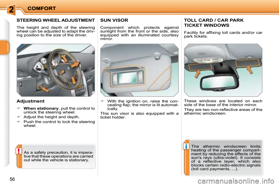 Peugeot 207 Dag 2007.5  Owners Manual !
i
56
       STEERING WHEEL ADJUSTMENT 
 The  height  and  depth  of  the  steering  
wheel can be adjusted to adapt the driv-
ing position to the size of the driver.  
�	�	�A�d�j�u�s�t�m�e�n�t�	 
  