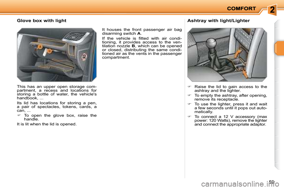 Peugeot 207 Dag 2007.5 Repair Manual 59
Glove box with light
This has an upper open storage com-
partment, a recess and locations for
storing a bottle of water, the vehicles
handbook, ...
Its lid ha Peugeot 207 Dag 2007.5 Repair Manual 59
Glove box with light
This has an upper open storage com-
partment, a recess and locations for
storing a bottle of water, the vehicles
handbook, ...
Its lid ha