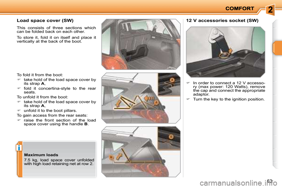 Peugeot 207 Dag 2007.5  Owners Manual i
63
      Load space cover (SW)  
 This  consists  of  three  sections  which  
can be folded back on each other.  
 To  store  it,  fold  it  on  itself  and  place  it  
vertically at the back of t