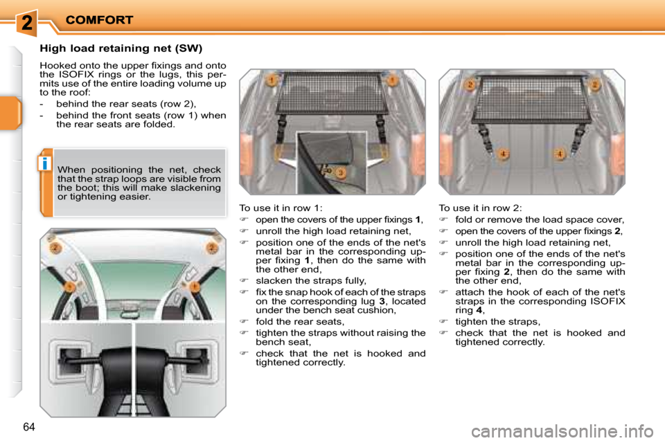 Peugeot 207 Dag 2007.5 Repair Manual i
64
      High load retaining net (SW)  
� �H�o�o�k�e�d� �o�n�t�o� �t�h�e� �u�p�p�e�r� �i� �x�i�n�g�s� �a�n�d� �o�n�t�o�  
the  ISOFIX  rings  or  the  lugs,  this  per-
mits use of the entire loadin