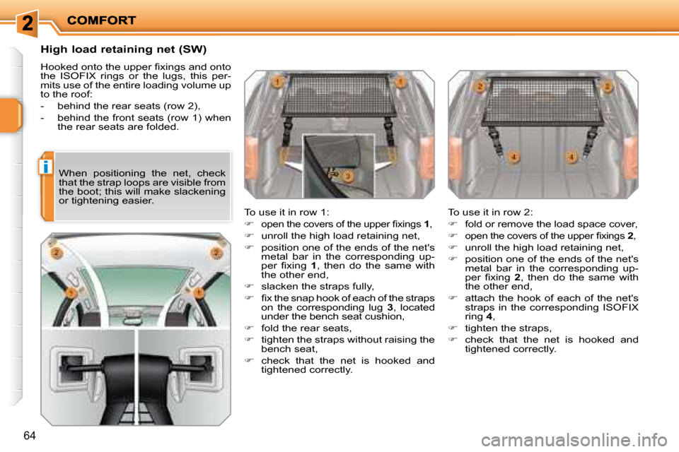 Peugeot 207 Dag 2007.5  Owners Manual i
64
      High load retaining net (SW)  
� �H�o�o�k�e�d� �o�n�t�o� �t�h�e� �u�p�p�e�r� �i� �x�i�n�g�s� �a�n�d� �o�n�t�o�  
the  ISOFIX  rings  or  the  lugs,  this  per-
mits use of the entire loadin