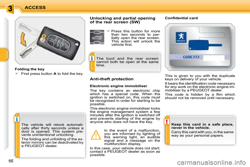 Peugeot 207 Dag 2007.5  Owners Manual !i
i
ACCESS
66
  
Keep  this  card  in  a  safe  place,  
never in the vehicle.   
 Carry this card with you, in the same 
way as your personal papers.   
 The  vehicle  will  relock  automati-
cally 