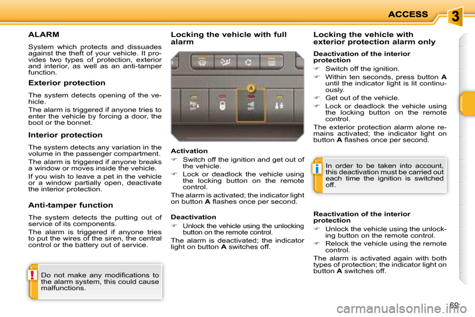 Peugeot 207 Dag 2007.5 Manual PDF !
i
69
 ALARM 
 System  which  protects  and  dissuades  
against  the  theft  of  your  vehicle.  It  pro-
vides  two  types  of  protection,  exterior 
and  interior,  as  well  as  an  anti-tamper 
