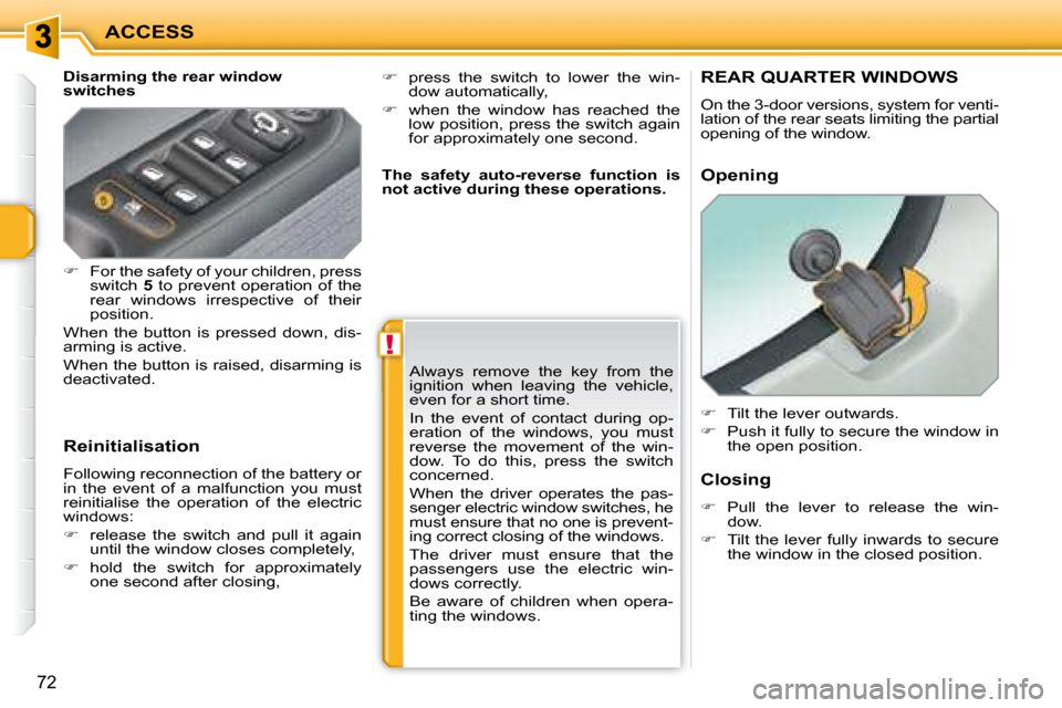 Peugeot 207 Dag 2007.5  Owners Manual !
ACCESS
72
  Disarming the rear window  
switches  
  Reinitialisation  
 Following reconnection of the battery or  
in  the  event  of  a  malfunction  you  must 
reinitialise  the  operation  of  t