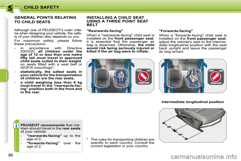 Peugeot 207 Dag 2007.5  Owners Manual i
CHILD SAFETY
88
  
PEUGEOT recommends   that chil-
dren should travel in the   rear seats  
of your vehicle:  
   -     "rearwards-facing"    up  to  the 
age of 2, 
  -     "forwards-facing"    ove