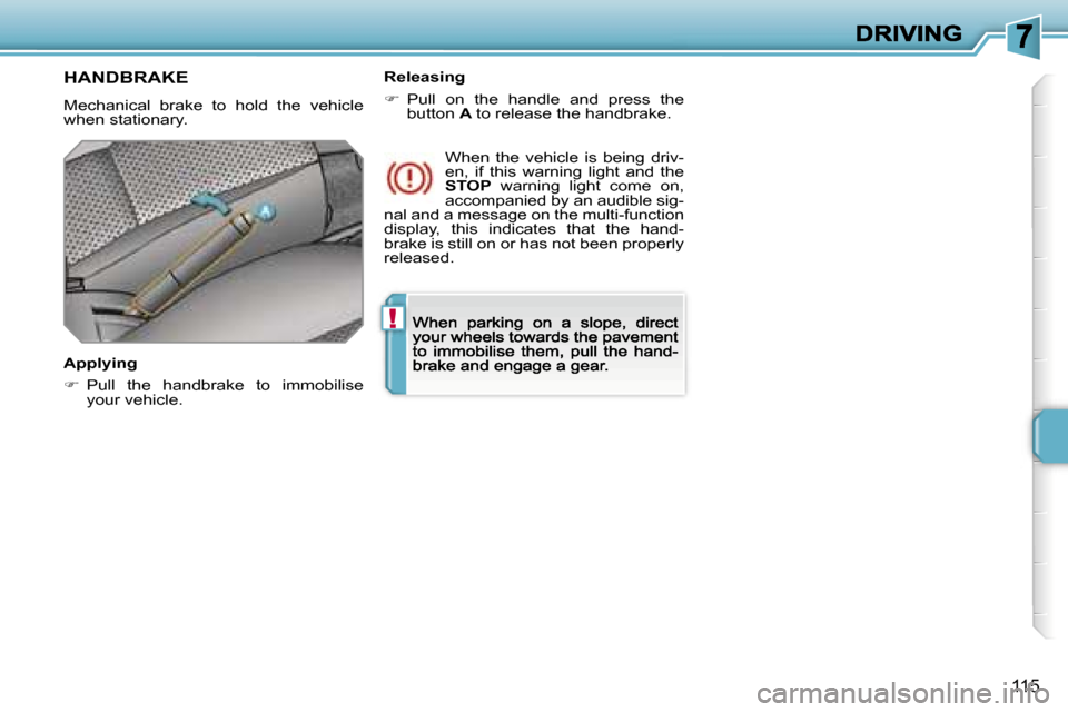 Peugeot 207 Dag 2007  Owners Manual �!
�1�1�5
�H�A�N�D�B�R�A�K�E
�M�e�c�h�a�n�i�c�a�l�  �b�r�a�k�e�  �t�o�  �h�o�l�d�  �t�h�e�  �v�e�h�i�c�l�e� �w�h�e�n� �s�t�a�t�i�o�n�a�r�y�.
�A�p�p�l�y�i�n�g
��  �P�u�l�l�  �t�h�e�  �h�a�n�d�b�r�a�