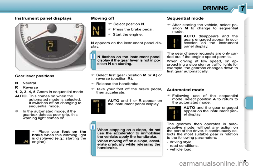 Peugeot 207 Dag 2007  Owners Manual �i
�i
�1�1�7
�I�n�s�t�r�u�m�e�n�t� �p�a�n�e�l� �d�i�s�p�l�a�y�s
�G�e�a�r� �l�e�v�e�r� �p�o�s�i�t�i�o�n�s
�M�o�v�i�n�g� �o�f�f�S�e�q�u�e�n�t�i�a�l� �m�o�d�e
��A�f�t�e�r�  �s�t�a�r�t�i�n�g�  �t�h�e� 