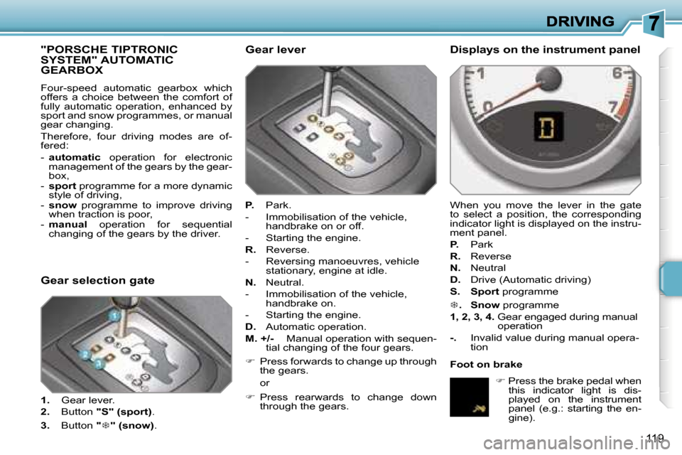 Peugeot 207 Dag 2007  Owners Manual �1�1�9
�"�P�O�R�S�C�H�E� �T�I�P�T�R�O�N�I�C�  
�S�Y�S�T�E�M�"� �A�U�T�O�M�A�T�I�C� 
�G�E�A�R�B�O�X
�F�o�u�r�-�s�p�e�e�d�  �a�u�t�o�m�a�t�i�c�  �g�e�a�r�b�o�x�  �w�h�i�c�h� �o�f�f�e�r�s�  �a�  �c�h�o�i