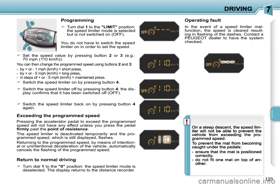 Peugeot 207 Dag 2007  Owners Manual �!
�1�2�3
�P�r�o�g�r�a�m�m�i�n�g
��T�u�r�n� �d�i�a�l� �1� �t�o� �t�h�e� �"�L�I�M�I�T�"� �p�o�s�i�t�i�o�n�:� �t�h�e� �s�p�e�e�d� �l�i�m�i�t�e�r� �m�o�d�e� �i�s� �s�e�l�e�c�t�e�d� �b�u�t� �i�s� �n�o�