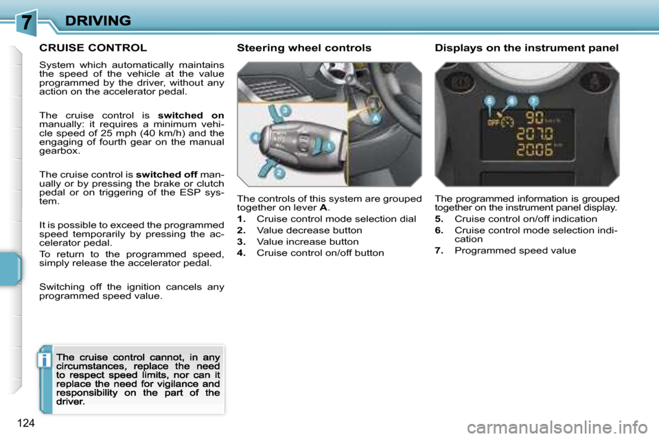 Peugeot 207 Dag 2007  Owners Manual �i
�1�2�4
�C�R�U�I�S�E� �C�O�N�T�R�O�L
�S�y�s�t�e�m�  �w�h�i�c�h�  �a�u�t�o�m�a�t�i�c�a�l�l�y�  �m�a�i�n�t�a�i�n�s� �t�h�e�  �s�p�e�e�d�  �o�f�  �t�h�e�  �v�e�h�i�c�l�e�  �a�t�  �t�h�e�  �v�a�l�u�e� �