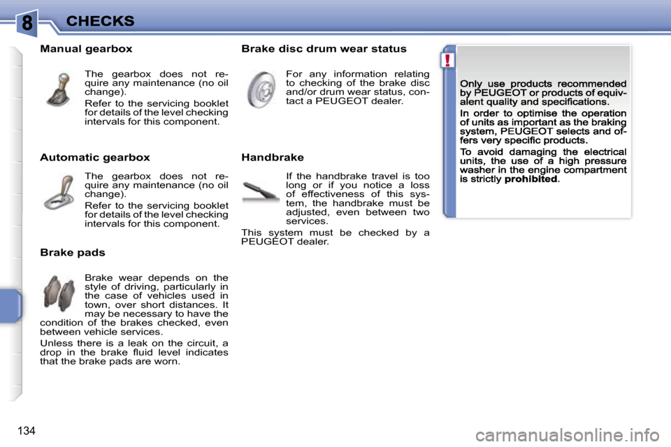 Peugeot 207 Dag 2007  Owners Manual �!
�1�3�4
�A�u�t�o�m�a�t�i�c� �g�e�a�r�b�o�x
�T�h�e�  �g�e�a�r�b�o�x�  �d�o�e�s�  �n�o�t�  �r�e�-�q�u�i�r�e� �a�n�y� �m�a�i�n�t�e�n�a�n�c�e� �(�n�o� �o�i�l� �c�h�a�n�g�e�)�.
�R�e�f�e�r�  �t�o�  �t�h�e