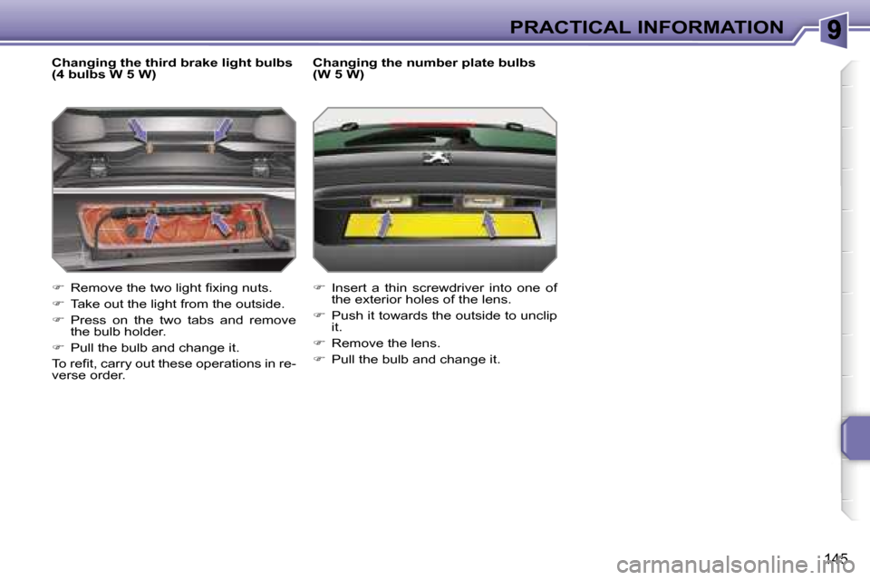 Peugeot 207 Dag 2007  Owners Manual �P�R�A�C�T�I�C�A�L� �I�N�F�O�R�M�A�T�I�O�N
�1�4�5
�C�h�a�n�g�i�n�g� �t�h�e� �t�h�i�r�d� �b�r�a�k�e� �l�i�g�h�t� �b�u�l�b�s� �(�4� �b�u�l�b�s� �W� �5� �W�)
��  �R�e�m�o�v�e� �t�h�e� �t�w�o� �l�i�g�h