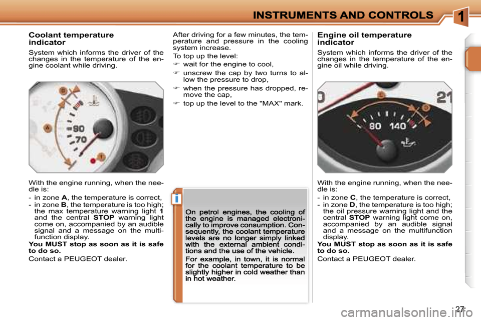 Peugeot 207 Dag 2007 User Guide �i
�2�7
�C�o�o�l�a�n�t� �t�e�m�p�e�r�a�t�u�r�e�i�n�d�i�c�a�t�o�r
�S�y�s�t�e�m�  �w�h�i�c�h�  �i�n�f�o�r�m�s�  �t�h�e�  �d�r�i�v�e�r�  �o�f�  �t�h�e� �c�h�a�n�g�e�s�  �i�n�  �t�h�e�  �t�e�m�p�e�r�a�t�u