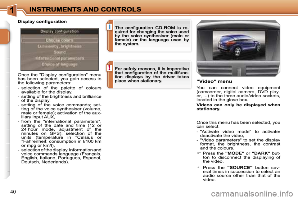 Peugeot 207 Dag 2007 Owners Guide �!
�i
�4�0
�O�n�c�e�  �t�h�e�  �"�D�i�s�p�l�a�y�  �c�o�n�ﬁ�g�u�r�a�t�i�o�n�"�  �m�e�n�u� �h�a�s�  �b�e�e�n�  �s�e�l�e�c�t�e�d�,�  �y�o�u�  �g�a�i�n�  �a�c�c�e�s�s�  �t�o� �t�h�e� �f�o�l�l�o�w�i�n�g�