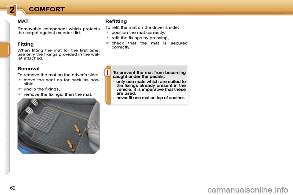 Peugeot 207 Dag 2007 Workshop Manual �!
�6�2
�M�A�T
�R�e�m�o�v�a�b�l�e�  �c�o�m�p�o�n�e�n�t�  �w�h�i�c�h�  �p�r�o�t�e�c�t�s� �t�h�e� �c�a�r�p�e�t� �a�g�a�i�n�s�t� �e�x�t�e�r�i�o�r� �d�i�r�t�.
�R�e�ﬁ�t�t�i�n�g
�T�o� �r�e�ﬁ�t� �t�h�e� 