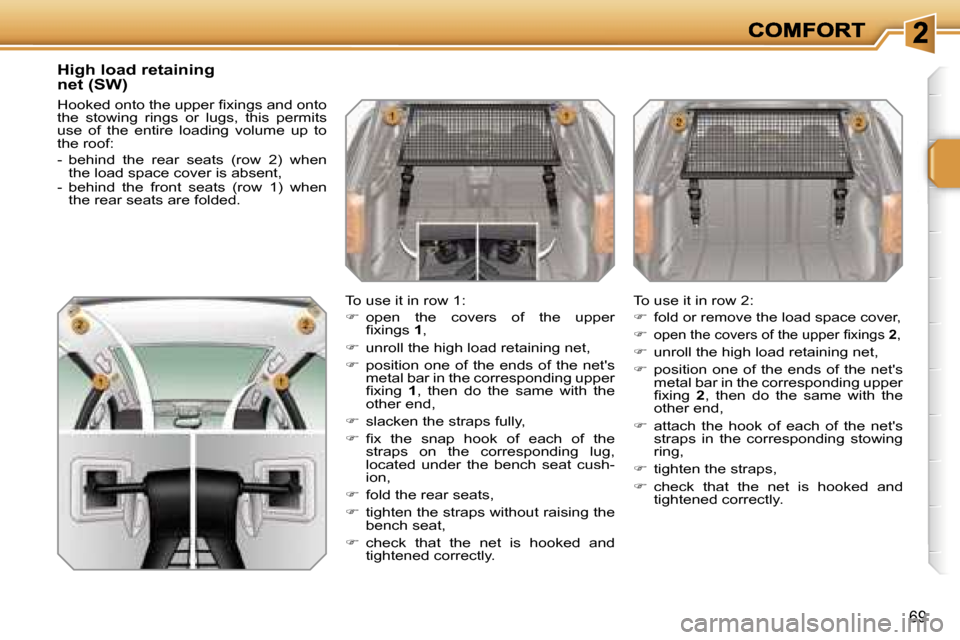 Peugeot 207 Dag 2007 Repair Manual �6�9
�H�i�g�h� �l�o�a�d� �r�e�t�a�i�n�i�n�g�n�e�t� �(�S�W�)
�H�o�o�k�e�d� �o�n�t�o� �t�h�e� �u�p�p�e�r� �ﬁ�x�i�n�g�s� �a�n�d� �o�n�t�o� �t�h�e�  �s�t�o�w�i�n�g�  �r�i�n�g�s�  �o�r�  �l�u�g�s�,�  �t�