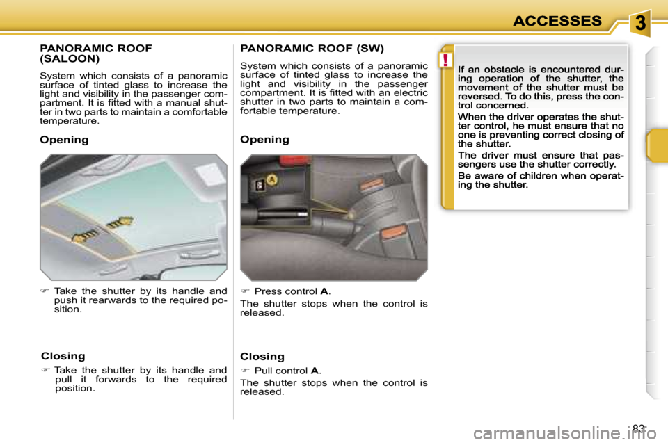 Peugeot 207 Dag 2007 Manual Online �!
�8�3
�P�A�N�O�R�A�M�I�C� �R�O�O�F 
�(�S�A�L�O�O�N�)
�S�y�s�t�e�m�  �w�h�i�c�h�  �c�o�n�s�i�s�t�s�  �o�f�  �a�  �p�a�n�o�r�a�m�i�c� �s�u�r�f�a�c�e�  �o�f�  �t�i�n�t�e�d�  �g�l�a�s�s�  �t�o�  �i�n�c�