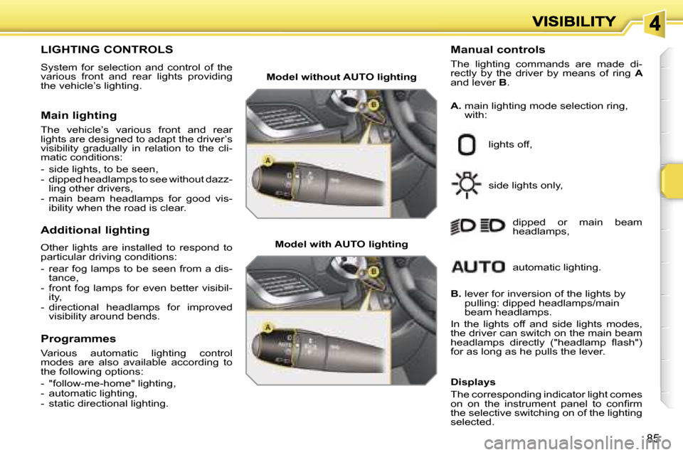 Peugeot 207 Dag 2007 Manual Online �8�5
�L�I�G�H�T�I�N�G� �C�O�N�T�R�O�L�S� 
�S�y�s�t�e�m�  �f�o�r�  �s�e�l�e�c�t�i�o�n�  �a�n�d�  �c�o�n�t�r�o�l�  �o�f�  �t�h�e� �v�a�r�i�o�u�s�  �f�r�o�n�t�  �a�n�d�  �r�e�a�r�  �l�i�g�h�t�s�  �p�r�o�