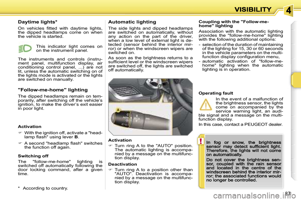 Peugeot 207 Dag 2007 Owners Manual �!
�8�7
�C�o�u�p�l�i�n�g� �w�i�t�h� �t�h�e� �"�F�o�l�l�o�w�-�m�e�-�h�o�m�e�"� �l�i�g�h�t�i�n�g
�A�s�s�o�c�i�a�t�i�o�n�  �w�i�t�h�  �t�h�e�  �a�u�t�o�m�a�t�i�c�  �l�i�g�h�t�i�n�g� �p�r�o�v�i�d�e�s�  �t