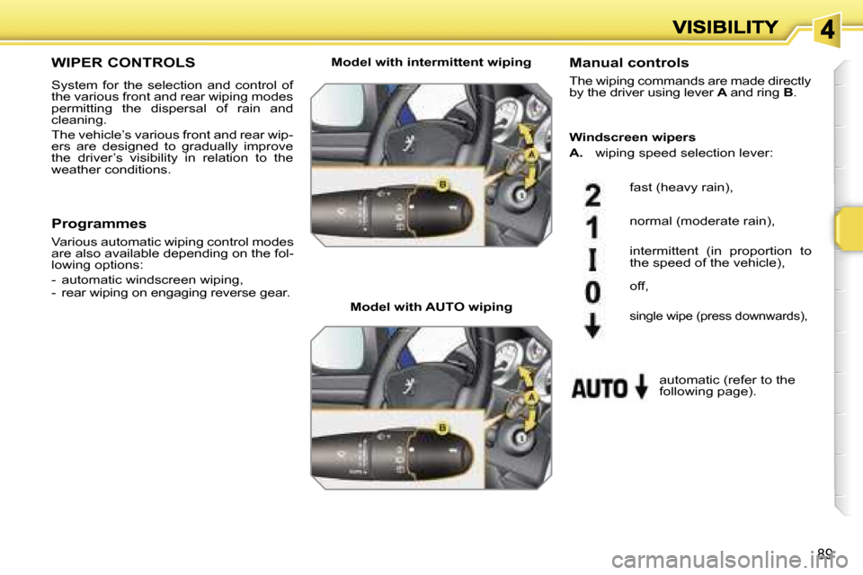 Peugeot 207 Dag 2007 Owners Manual �8�9
�W�I�P�E�R� �C�O�N�T�R�O�L�S
�S�y�s�t�e�m�  �f�o�r�  �t�h�e�  �s�e�l�e�c�t�i�o�n�  �a�n�d�  �c�o�n�t�r�o�l�  �o�f� �t�h�e� �v�a�r�i�o�u�s� �f�r�o�n�t� �a�n�d� �r�e�a�r� �w�i�p�i�n�g� �m�o�d�e�s� 