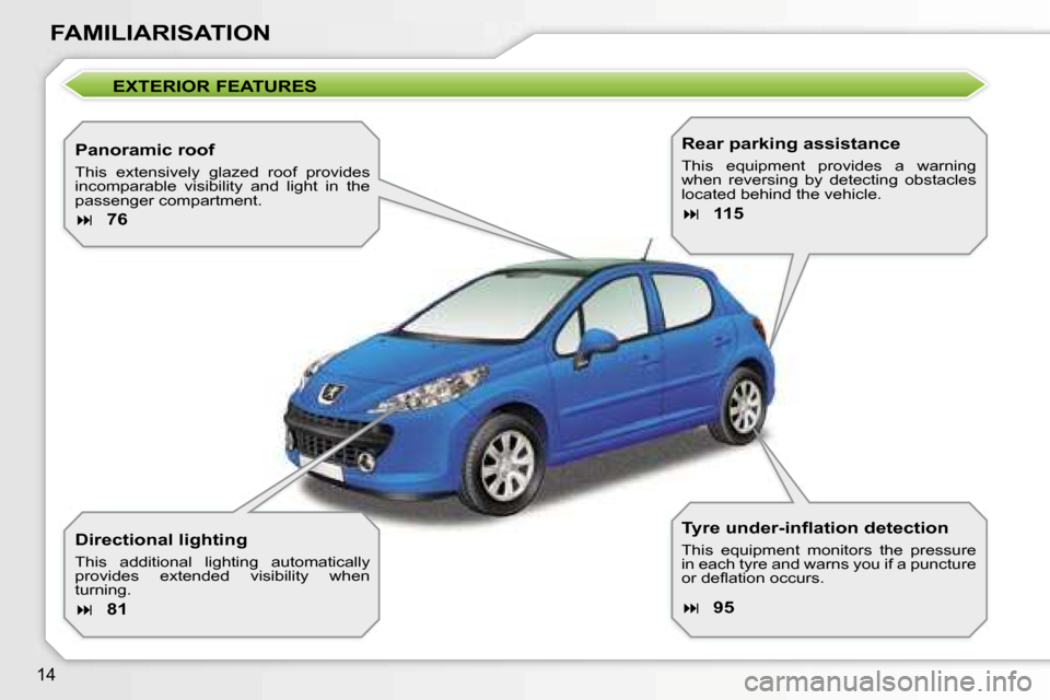 Peugeot 207 Dag 2006.5 User Guide �1�4
�F�A�M�I�L�I�A�R�I�S�A�T�I�O�N
�E�X�T�E�R�I�O�R� �F�E�A�T�U�R�E�S
�P�a�n�o�r�a�m�i�c� �r�o�o�f
�T�h�i�s�  �e�x�t�e�n�s�i�v�e�l�y�  �g�l�a�z�e�d�  �r�o�o�f�  �p�r�o�v�i�d�e�s�  
�i�n�c�o�m�p�a�r�a