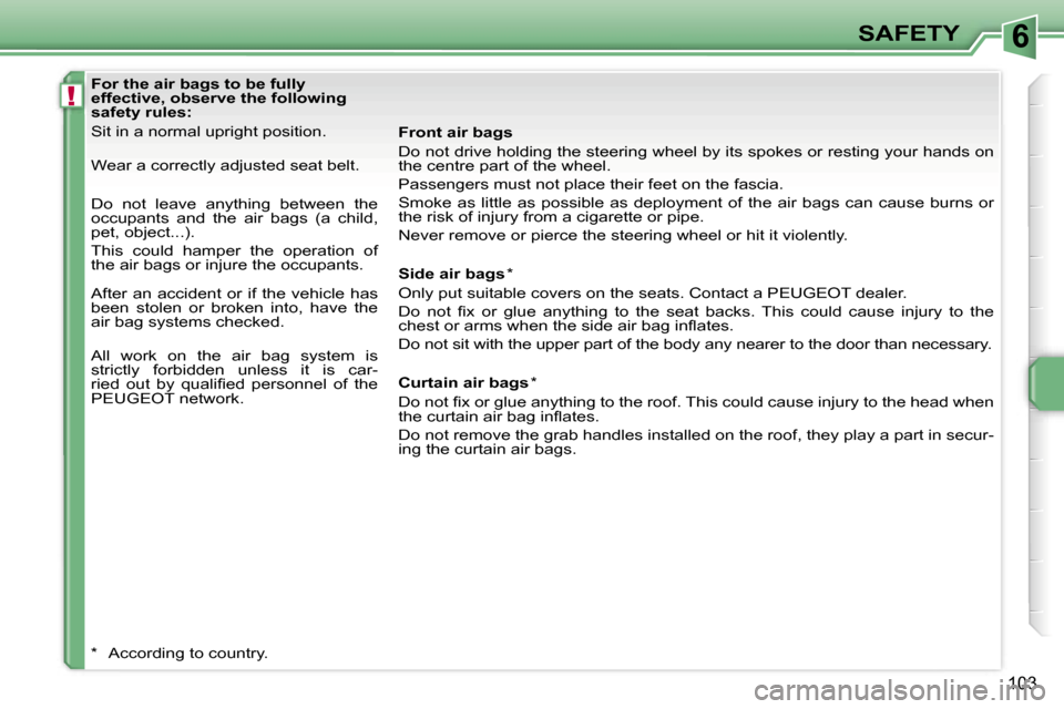 Peugeot 207 Dag 2006.5  Owners Manual �6
�!
�S�A�F�E�T�Y
�1�0�3
�F�o�r� �t�h�e� �a�i�r� �b�a�g�s� �t�o� �b�e� �f�u�l�l�y�  
�e�f�f�e�c�t�i�v�e�,� �o�b�s�e�r�v�e� �t�h�e� �f�o�l�l�o�w�i�n�g� 
�s�a�f�e�t�y� �r�u�l�e�s�: 
�S�i�t� �i�n� �a� �