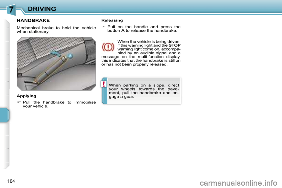 Peugeot 207 Dag 2006.5  Owners Manual �7
�!
�D�R�I�V�I�N�G
�1�0�4
�W�h�e�n�  �p�a�r�k�i�n�g�  �o�n�  �a�  �s�l�o�p�e�,�  �d�i�r�e�c�t�  
�y�o�u�r�  �w�h�e�e�l�s�  �t�o�w�a�r�d�s�  �t�h�e�  �p�a�v�e�-
�m�e�n�t�,�  �p�u�l�l�  �t�h�e�  �h�a�