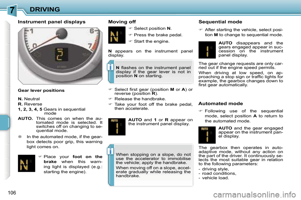 Peugeot 207 Dag 2006.5  Owners Manual �7
�i
�i
�D�R�I�V�I�N�G
�1�0�6
�I�n�s�t�r�u�m�e�n�t� �p�a�n�e�l� �d�i�s�p�l�a�y�s
�G�e�a�r� �l�e�v�e�r� �p�o�s�i�t�i�o�n�s
�M�o�v�i�n�g� �o�f�f �S�e�q�u�e�n�t�i�a�l� �m�o�d�e
�� �A�f�t�e�r� �s�t�a�