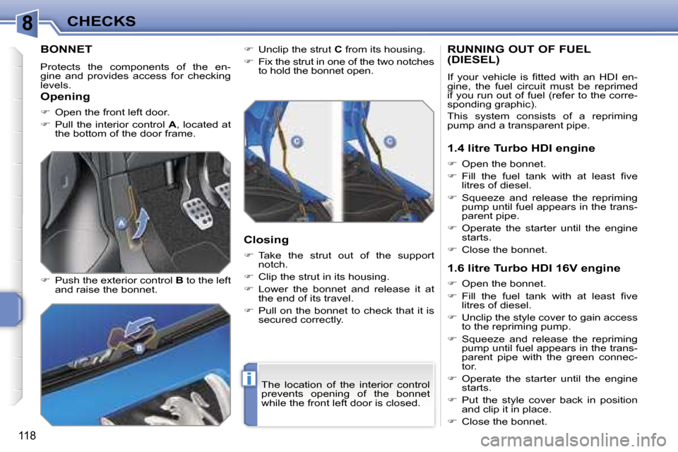 Peugeot 207 Dag 2006.5  Owners Manual �8
�i
�C�H�E�C�K�S
�1�1�8
�B�O�N�N�E�T
�P�r�o�t�e�c�t�s�  �t�h�e�  �c�o�m�p�o�n�e�n�t�s�  �o�f�  �t�h�e�  �e�n�- 
�g�i�n�e�  �a�n�d�  �p�r�o�v�i�d�e�s�  �a�c�c�e�s�s�  �f�o�r�  �c�h�e�c�k�i�n�g� 
�l�e