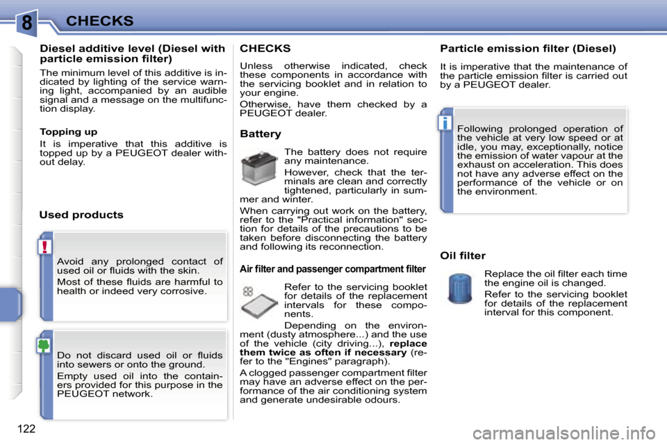 Peugeot 207 Dag 2006.5  Owners Manual �8
�!
�i
�C�H�E�C�K�S
�1�2�2
�A�v�o�i�d�  �a�n�y�  �p�r�o�l�o�n�g�e�d�  �c�o�n�t�a�c�t�  �o�f�  
�u�s�e�d� �o�i�l� �o�r� �ﬂ�u�i�d�s� �w�i�t�h� �t�h�e� �s�k�i�n�. 
�M�o�s�t�  �o�f�  �t�h�e�s�e�  �ﬂ