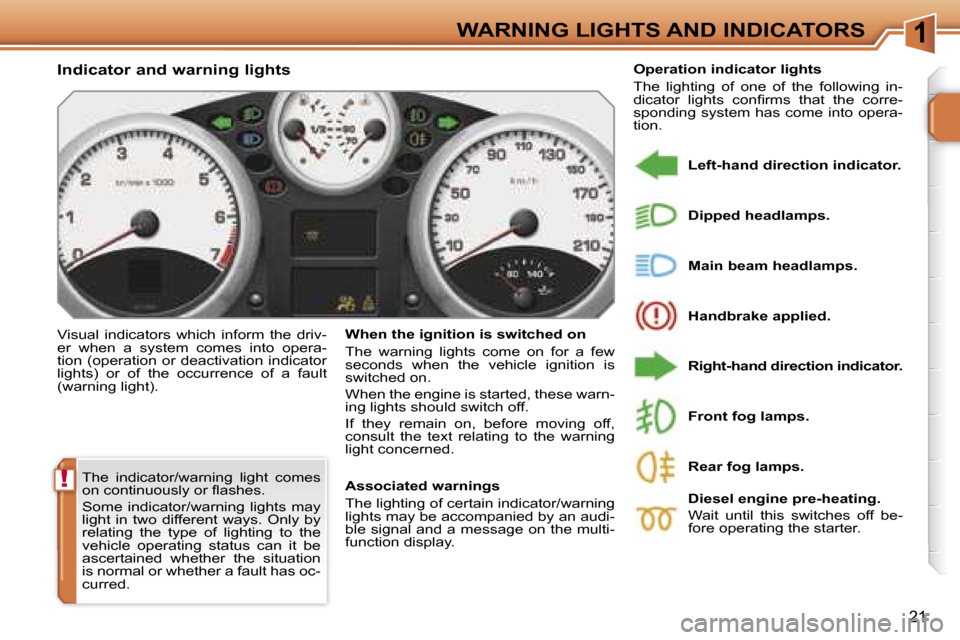 Peugeot 207 Dag 2006.5 User Guide �1
�!
�W�A�R�N�I�N�G� �L�I�G�H�T�S� �A�N�D� �I�N�D�I�C�A�T�O�R�S
�2�1
�T�h�e�  �i�n�d�i�c�a�t�o�r�/�w�a�r�n�i�n�g�  �l�i�g�h�t�  �c�o�m�e�s�  
�o�n� �c�o�n�t�i�n�u�o�u�s�l�y� �o�r� �ﬂ�a�s�h�e�s�. 
�
