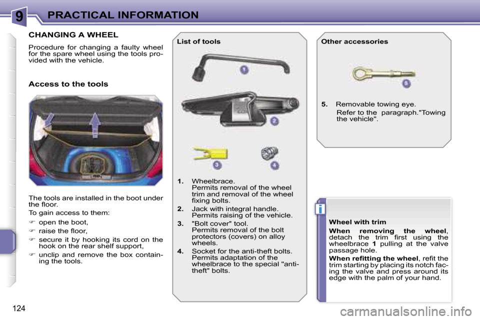 Peugeot 207 Dag 2006.5  Owners Manual �9
�i
�P�R�A�C�T�I�C�A�L� �I�N�F�O�R�M�A�T�I�O�N
�1�2�4
�C�H�A�N�G�I�N�G� �A� �W�H�E�E�L
�P�r�o�c�e�d�u�r�e�  �f�o�r�  �c�h�a�n�g�i�n�g�  �a�  �f�a�u�l�t�y�  �w�h�e�e�l�  
�f�o�r� �t�h�e� �s�p�a�r�e� 