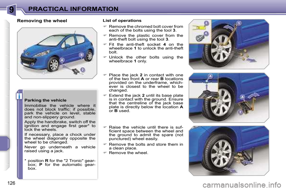 Peugeot 207 Dag 2006.5  Owners Manual �9
�i
�P�R�A�C�T�I�C�A�L� �I�N�F�O�R�M�A�T�I�O�N
�1�2�6
�P�a�r�k�i�n�g� �t�h�e� �v�e�h�i�c�l�e 
�I�m�m�o�b�i�l�i�s�e�  �t�h�e�  �v�e�h�i�c�l�e�  �w�h�e�r�e�  �i�t�  
�d�o�e�s�  �n�o�t�  �b�l�o�c�k�  �