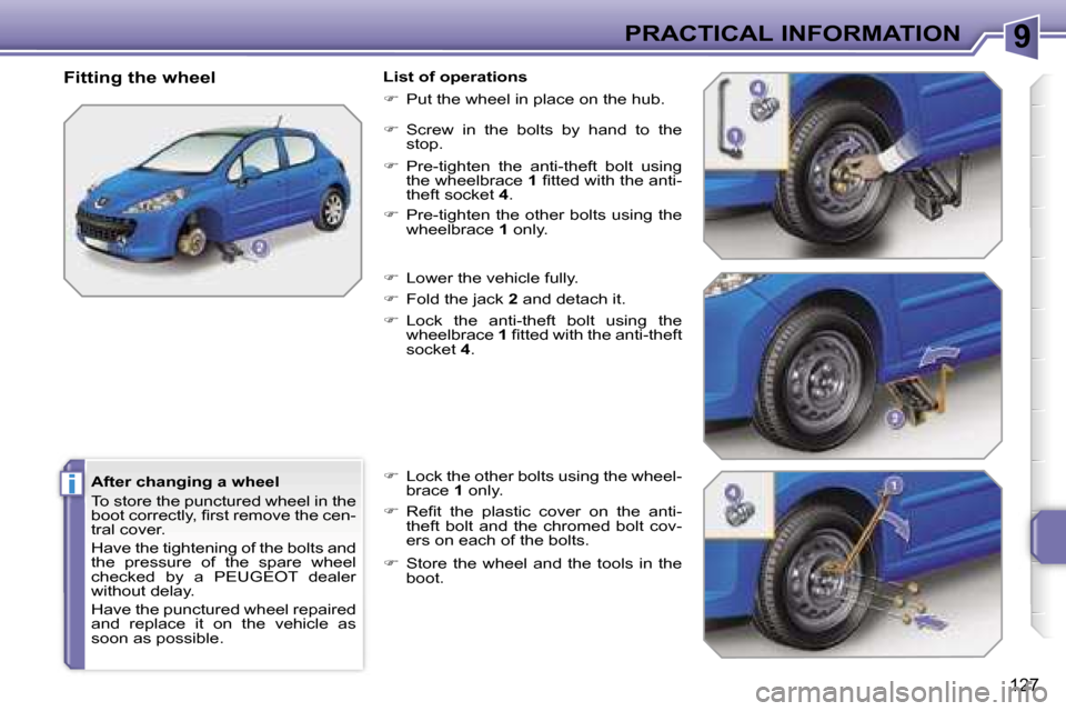 Peugeot 207 Dag 2006.5  Owners Manual �9
�i
�P�R�A�C�T�I�C�A�L� �I�N�F�O�R�M�A�T�I�O�N
�1�2�7
�A�f�t�e�r� �c�h�a�n�g�i�n�g� �a� �w�h�e�e�l 
�T�o� �s�t�o�r�e� �t�h�e� �p�u�n�c�t�u�r�e�d� �w�h�e�e�l� �i�n� �t�h�e�  
�b�o�o�t� �c�o�r�r�e�c�t