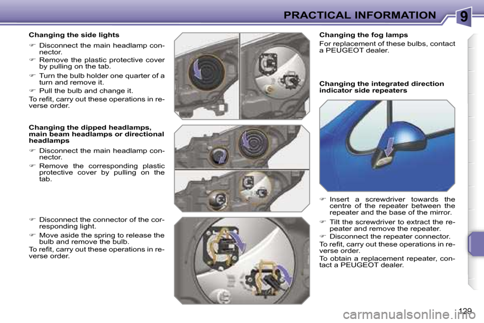 Peugeot 207 Dag 2006.5  Owners Manual �9�P�R�A�C�T�I�C�A�L� �I�N�F�O�R�M�A�T�I�O�N
�1�2�9
�C�h�a�n�g�i�n�g� �t�h�e� �s�i�d�e� �l�i�g�h�t�s 
��  �D�i�s�c�o�n�n�e�c�t� �t�h�e� �m�a�i�n� �h�e�a�d�l�a�m�p� �c�o�n�-
�n�e�c�t�o�r�.
� �  �