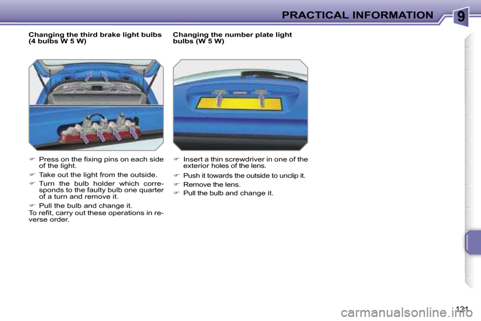 Peugeot 207 Dag 2006.5  Owners Manual �9�P�R�A�C�T�I�C�A�L� �I�N�F�O�R�M�A�T�I�O�N
�1�3�1
�C�h�a�n�g�i�n�g� �t�h�e� �t�h�i�r�d� �b�r�a�k�e� �l�i�g�h�t� �b�u�l�b�s�  
�(�4� �b�u�l�b�s� �W� �5� �W�) 
��  �P�r�e�s�s� �o�n� �t�h�e� �ﬁ�x�