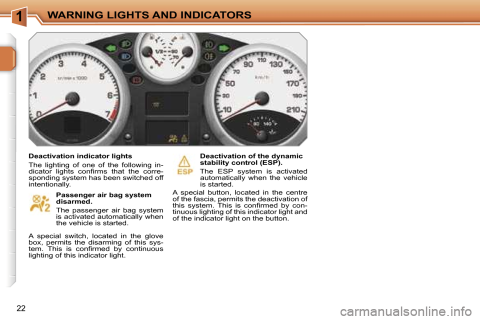 Peugeot 207 Dag 2006.5 User Guide �1�W�A�R�N�I�N�G� �L�I�G�H�T�S� �A�N�D� �I�N�D�I�C�A�T�O�R�S
�2�2
�D�e�a�c�t�i�v�a�t�i�o�n� �i�n�d�i�c�a�t�o�r� �l�i�g�h�t�s 
�T�h�e�  �l�i�g�h�t�i�n�g�  �o�f�  �o�n�e�  �o�f�  �t�h�e�  �f�o�l�l�o�w�i