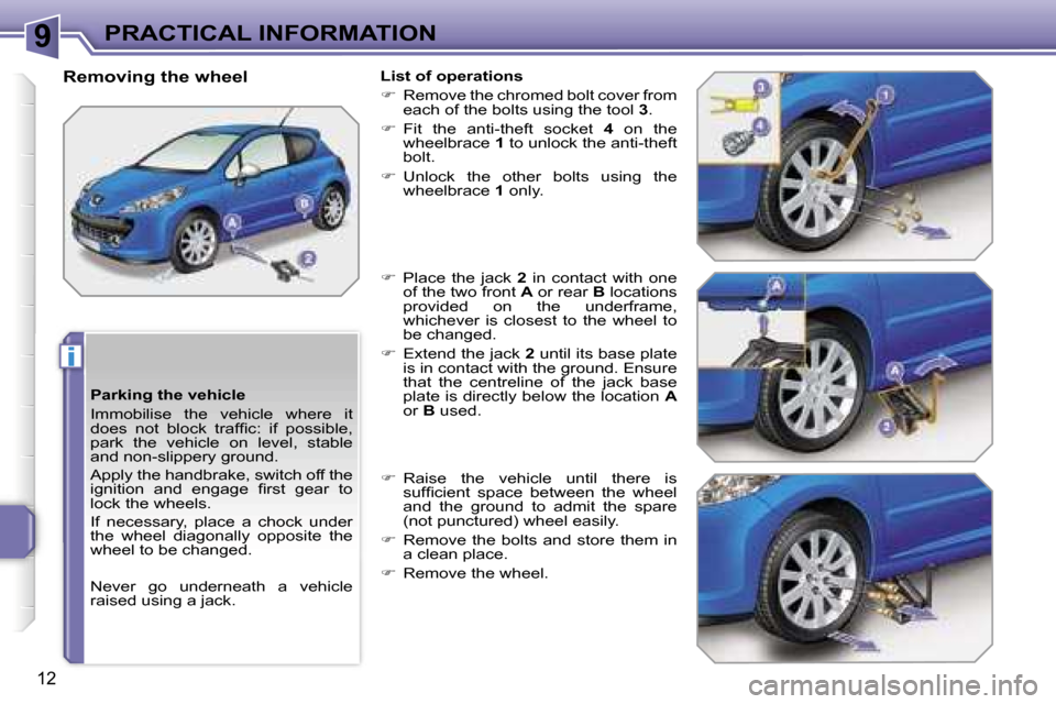 Peugeot 207 Dag 2006.5  Owners Manual �9
�i
�P�R�A�C�T�I�C�A�L� �I�N�F�O�R�M�A�T�I�O�N
�1�2
�P�a�r�k�i�n�g� �t�h�e� �v�e�h�i�c�l�e 
�I�m�m�o�b�i�l�i�s�e�  �t�h�e�  �v�e�h�i�c�l�e�  �w�h�e�r�e�  �i�t�  
�d�o�e�s�  �n�o�t�  �b�l�o�c�k�  �t�