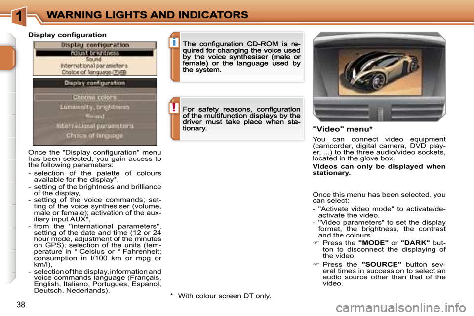 Peugeot 207 Dag 2006.5 Owners Guide �!
�i
�3�8
�O�n�c�e�  �t�h�e�  �"�D�i�s�p�l�a�y�  �c�o�n�ﬁ�g�u�r�a�t�i�o�n�"�  �m�e�n�u� �h�a�s�  �b�e�e�n�  �s�e�l�e�c�t�e�d�,�  �y�o�u�  �g�a�i�n�  �a�c�c�e�s�s�  �t�o� �t�h�e� �f�o�l�l�o�w�i�n�g�