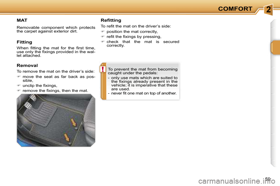 Peugeot 207 Dag 2006.5 Workshop Manual �2
�!
�C�O�M�F�O�R�T
�5�9
�T�o� �p�r�e�v�e�n�t� �t�h�e� �m�a�t� �f�r�o�m� �b�e�c�o�m�i�n�g�  
�c�a�u�g�h�t� �u�n�d�e�r� �t�h�e� �p�e�d�a�l�s�: 
�-�  �o�n�l�y� �u�s�e� �m�a�t�s� �w�h�i�c�h� �a�r�e� �s�