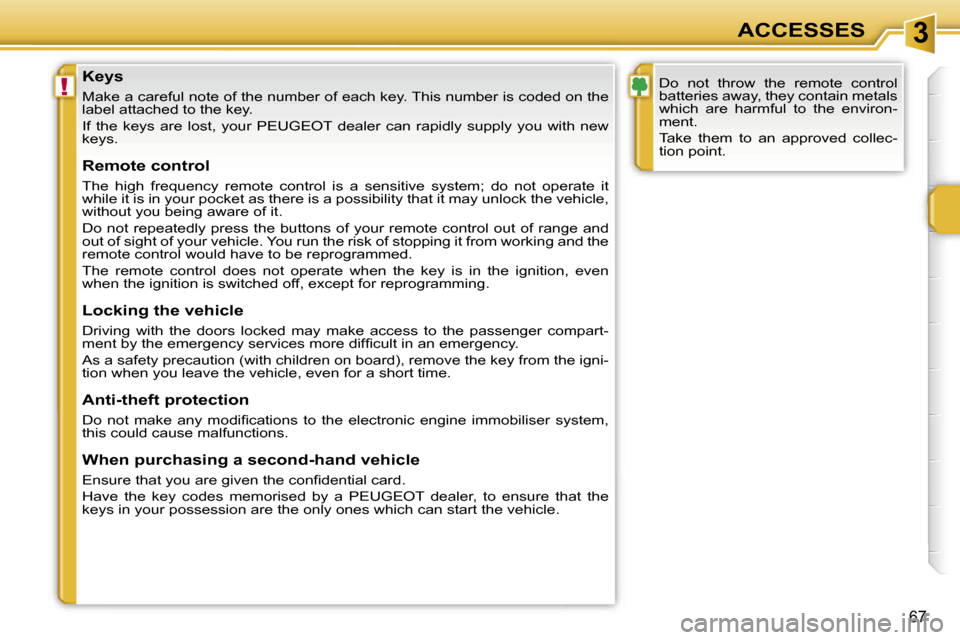 Peugeot 207 Dag 2006.5 Repair Manual �3
�!
�A�C�C�E�S�S�E�S
�6�7
�K�e�y�s
�M�a�k�e� �a� �c�a�r�e�f�u�l� �n�o�t�e� �o�f� �t�h�e� �n�u�m�b�e�r� �o�f� �e�a�c�h� �k�e�y�.� �T�h�i�s� �n�u�m�b�e�r� �i�s� �c�o�d�e�d� �o�n� �t�h�e� 
�l�a�b�e�l� 